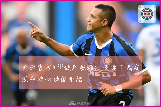开云官方APP使用教程:便捷下载安装和核心功能介绍