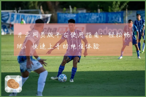 开云网页版平台使用指南：轻松畅玩，快速上手的绝佳体验