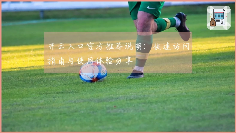 开云入口官方推荐说明：快速访问指南与使用体验分享