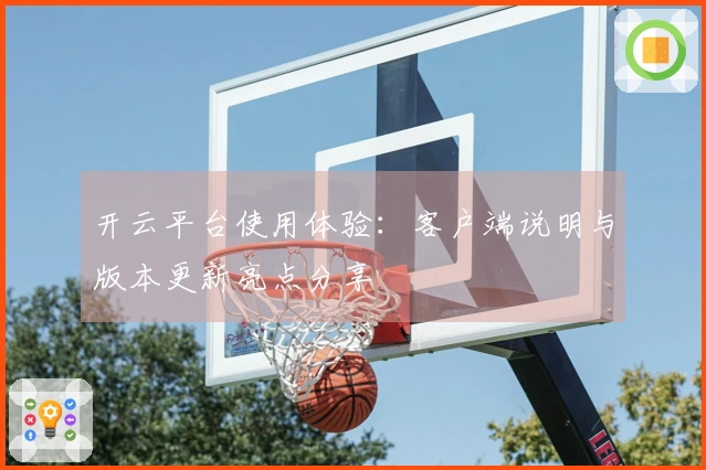 开云平台使用体验：客户端说明与版本更新亮点分享