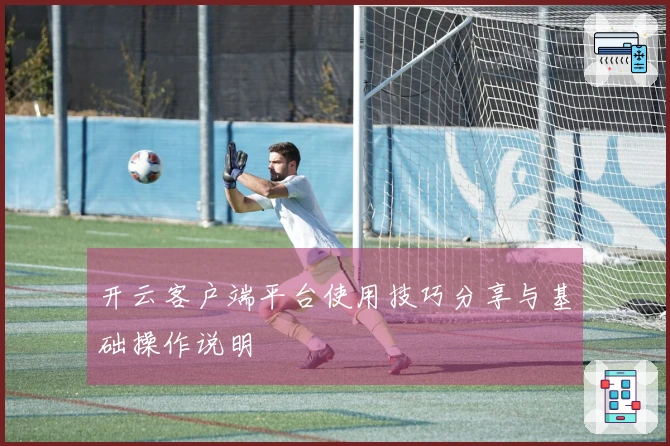 开云客户端平台使用技巧分享与基础操作说明