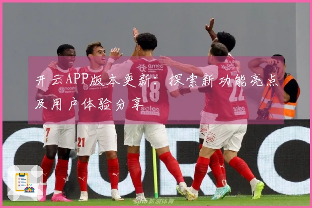 开云APP版本更新：探索新功能亮点及用户体验分享