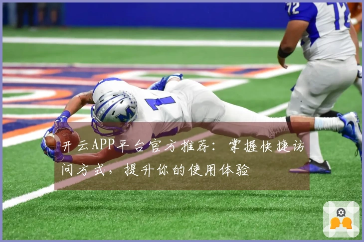 开云APP平台官方推荐：掌握快捷访问方式，提升你的使用体验