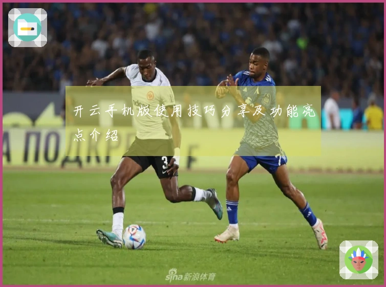 开云手机版使用技巧分享及功能亮点介绍