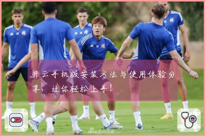 开云手机版安装方法与使用体验分享，让你轻松上手！